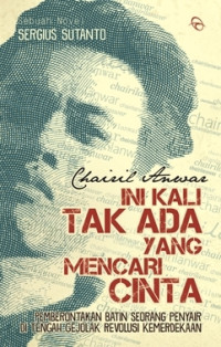 Image of Chairil Anwar: Ini Kali Tak Ada Yang Mencari Cinta
