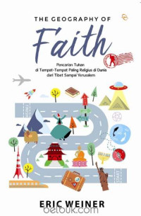 Image of The Geography of Faith: pencarian Tuhan di tempat-tempat paling religius di dunia