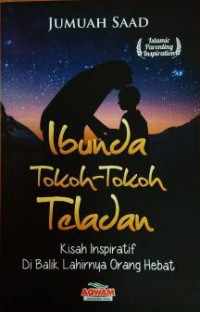 Image of Ibunda Tokoh-Tokoh Teladan, Kisah Inspiratif Di Balik Lahirnya Orang Hebat