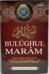 Image of Bulughul Maram; Pesan-pesan Nabi Untuk Perbaikan Akhlak, Ibadah, dan Kebahagiaan Dunia Akhirat