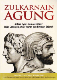 Image of Zulkarnain Agung; Antara Cyrus dan Alexander Jejak Cerita dalam al-Quran dan Riwayat Sejarah